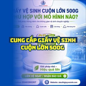 Horeca Việt Nam cung cấp giấy vệ sinh cuộn lớn 500g uy tín giá tốt