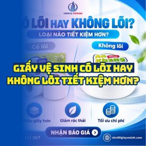 Tìm hiểu giấy vệ sinh có lõi hay không lõi tiết kiệm hơn cho gia đình và horeca